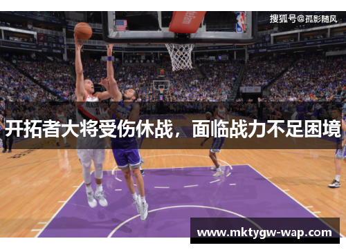 开拓者大将受伤休战，面临战力不足困境