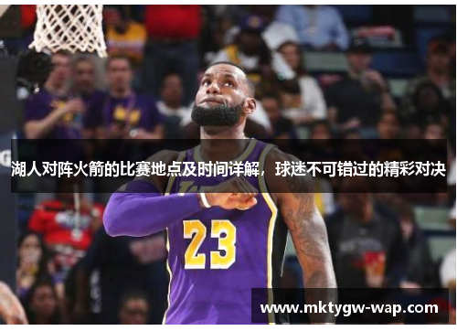 湖人对阵火箭的比赛地点及时间详解，球迷不可错过的精彩对决