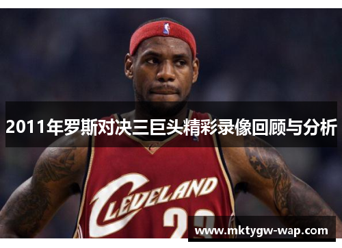 2011年罗斯对决三巨头精彩录像回顾与分析