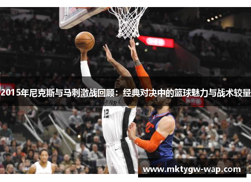 2015年尼克斯与马刺激战回顾：经典对决中的篮球魅力与战术较量